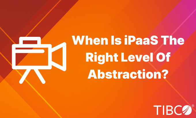 When Is iPaaS The Right Level Of Abstraction?