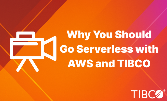 Why You Should Go Serverless with AWS and TIBCO